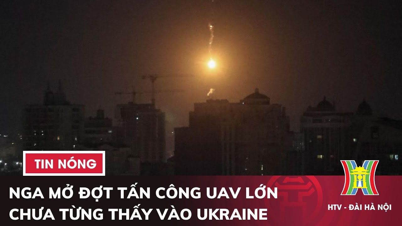 Nga mở đợt tấn công UAV lớn chưa từng thấy vào Ukraine | Tin quốc tế mới nhất