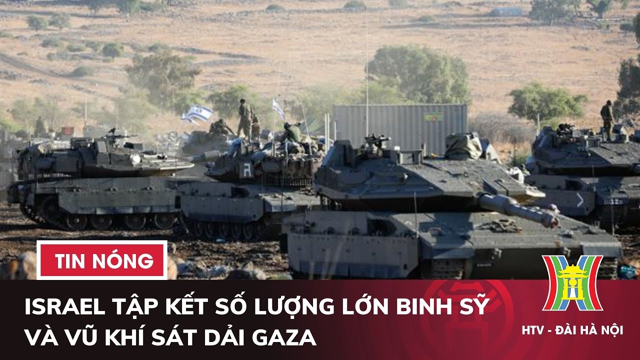 Israel tập kết số lượng lớn binh sỹ và vũ khí sát Dải Gaza | Tin thế giới