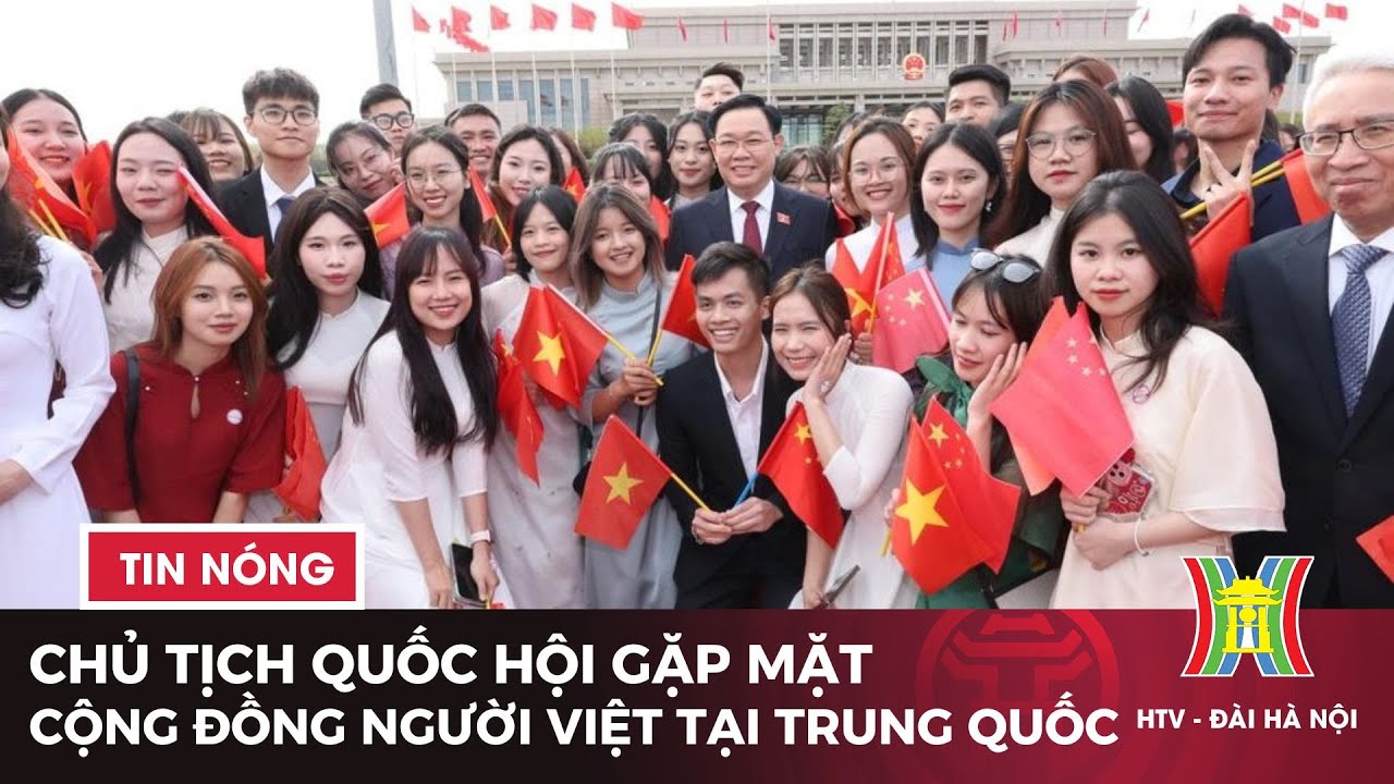 Chủ tịch Quốc hội gặp mặt cộng đồng người Việt Nam tại Trung Quốc | Tin tức mới nhất hôm nay