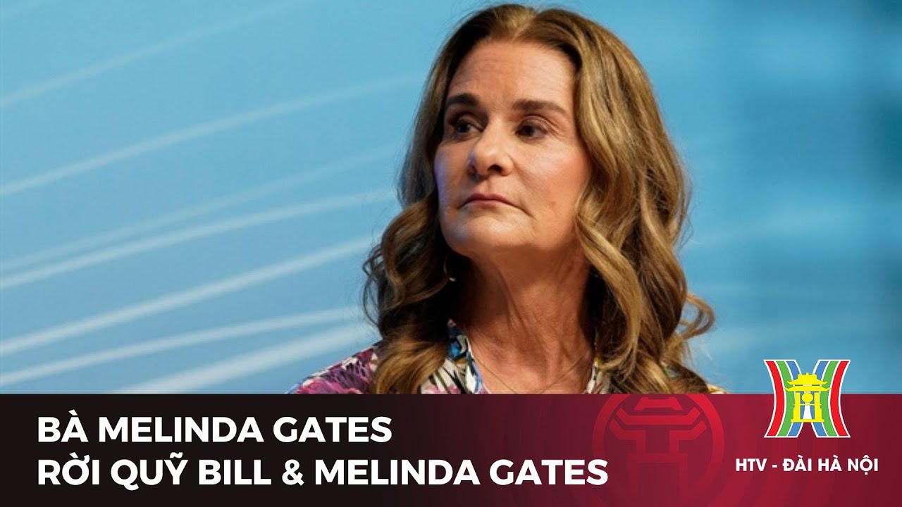 Bà Melinda Gates rời Quỹ Bill & Melinda Gates | Tin tức mới nhất hôm nay | Tin quốc tế