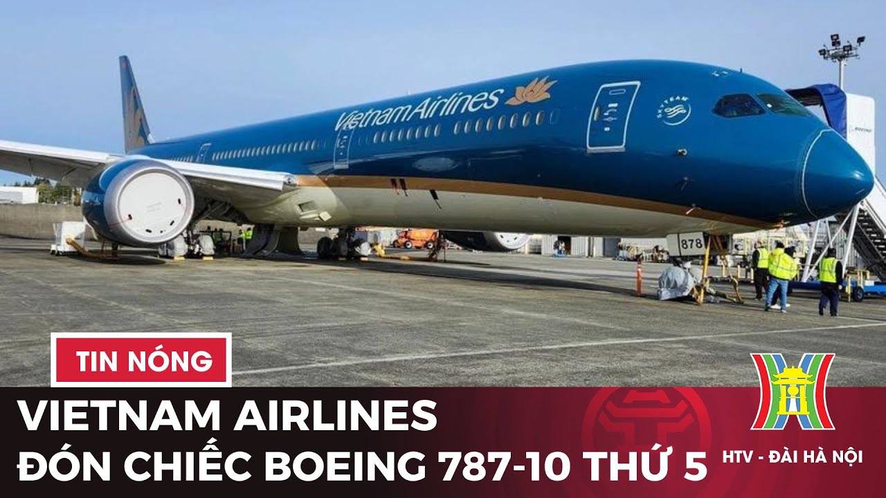 Vietnam Airlines tiếp nhận máy bay Boeing 787-10 thứ 5 | Tàu và xe