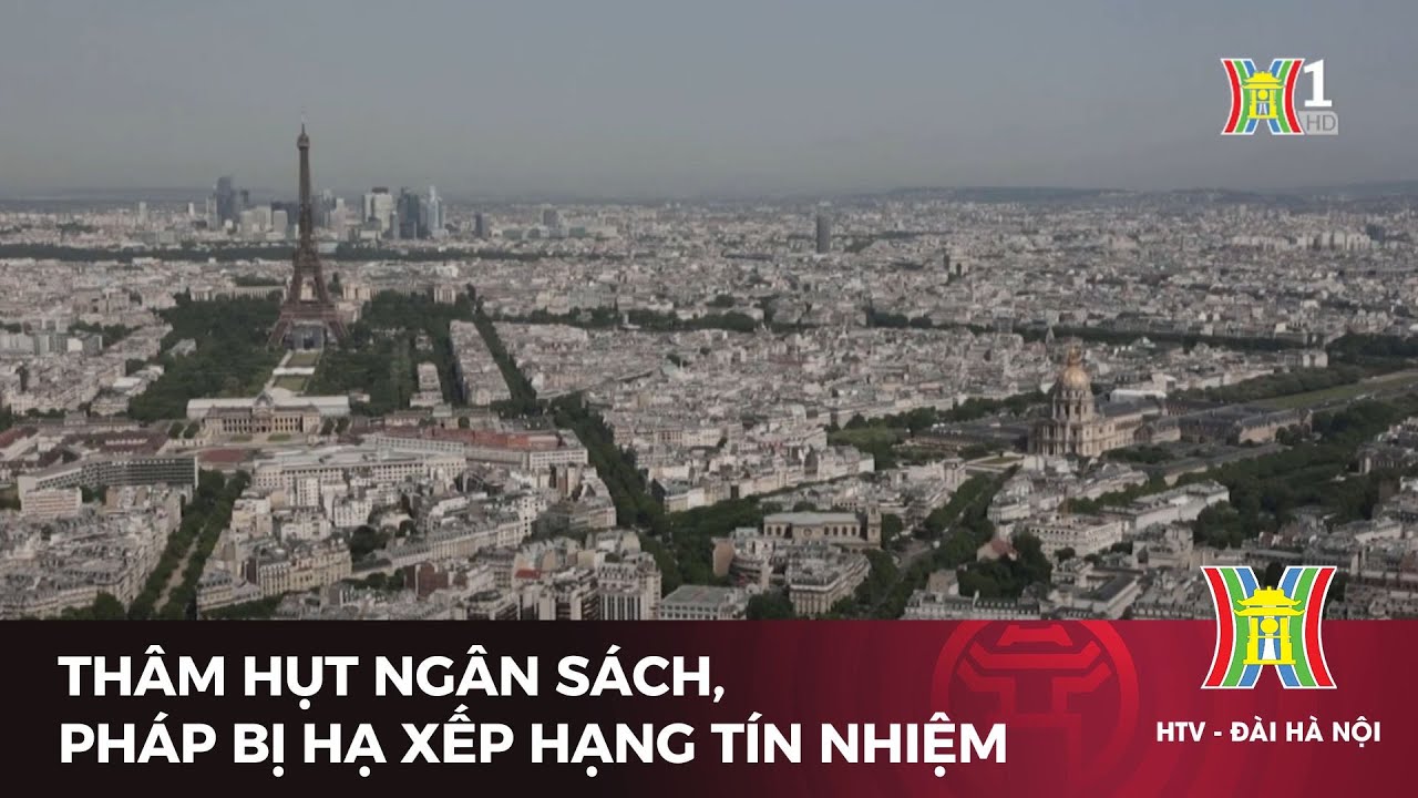 Thâm hụt ngân sách, Pháp bị hạ xếp hạng tín nhiệm | Tin tức mới nhất hôm nay