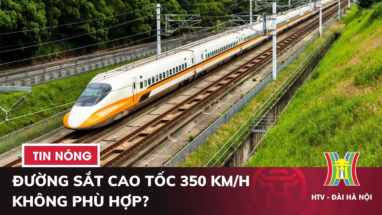 Đường sắt cao tốc 350 km/h không phù hợp? | Tin nóng nhất hôm nay