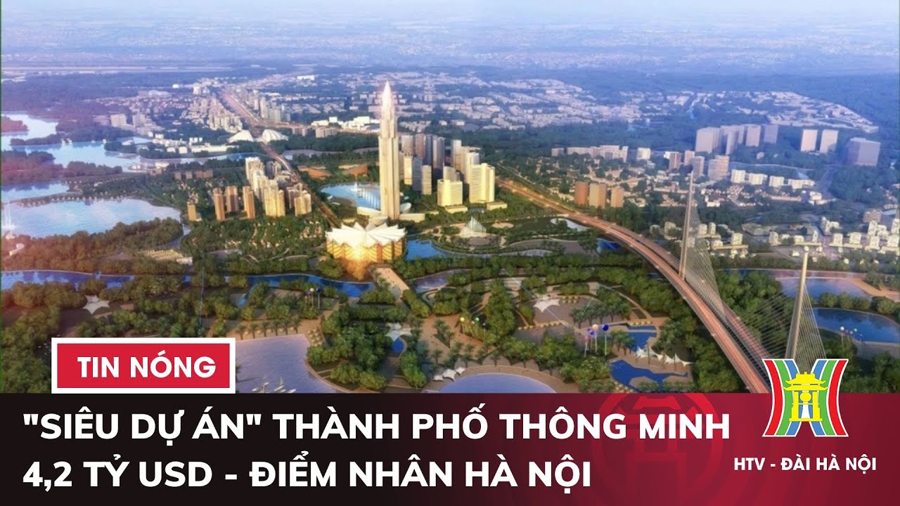 "Siêu dự án" thành phố thông minh 4,2 tỷ USD - Điểm nhấn phía Bắc thành phố Hà Nội | Tin nóng