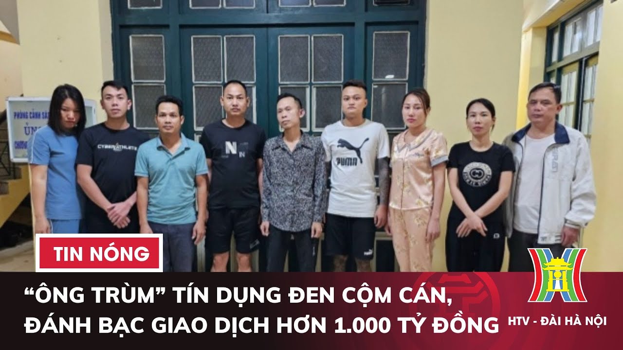 “Ông trùm” tín dụng đen cộm cán, tổ chức đánh bạc giao dịch hơn 1.000 tỷ đồng | Tin nóng nhất