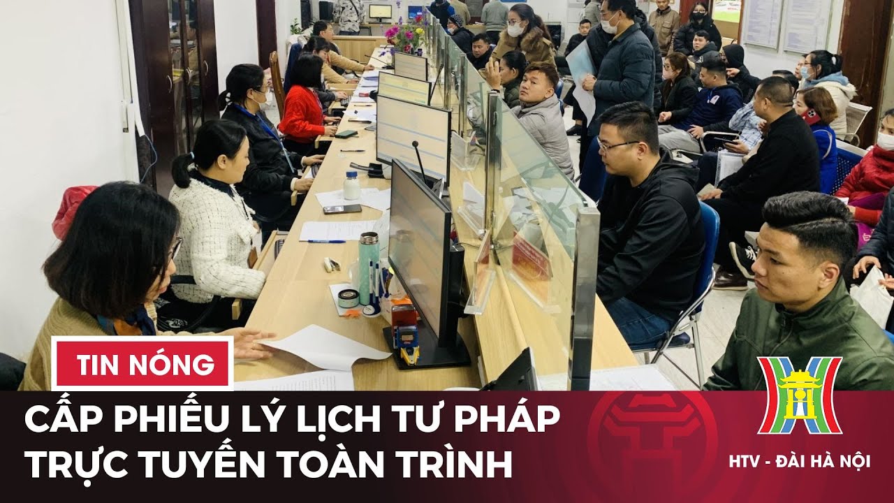 Hà Nội cấp phiếu lý lịch tư pháp trực tuyến | Tin tức mới nhất hôm nay