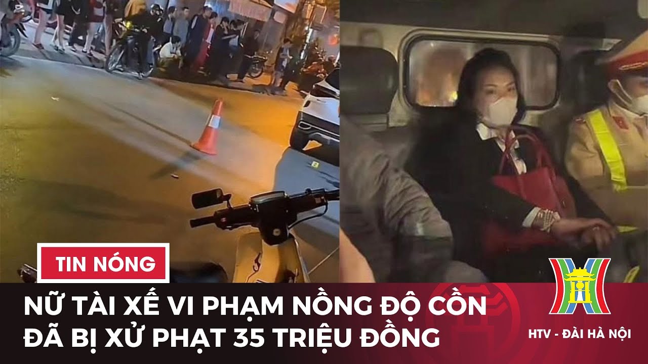 Nữ tài xế vi phạm nồng độ cồn trên phố Trần Cung đã bị xử phạt | Bản tin 141