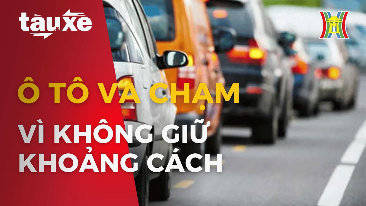 Ô tô đâm vào xe phía trước vì không giữ khoảng cách | Tàu và xe