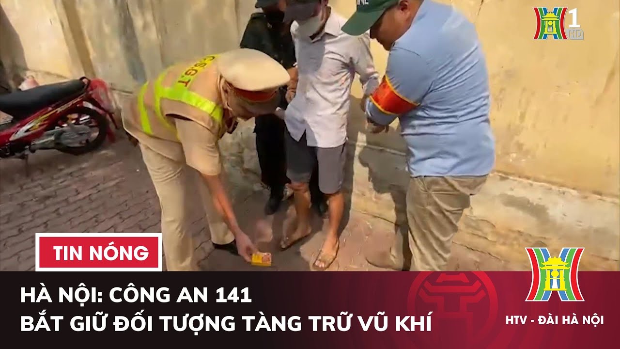 Hà Nội: Công an 141 bắt giữ đối tượng tàng trữ vũ khí | Tin nóng