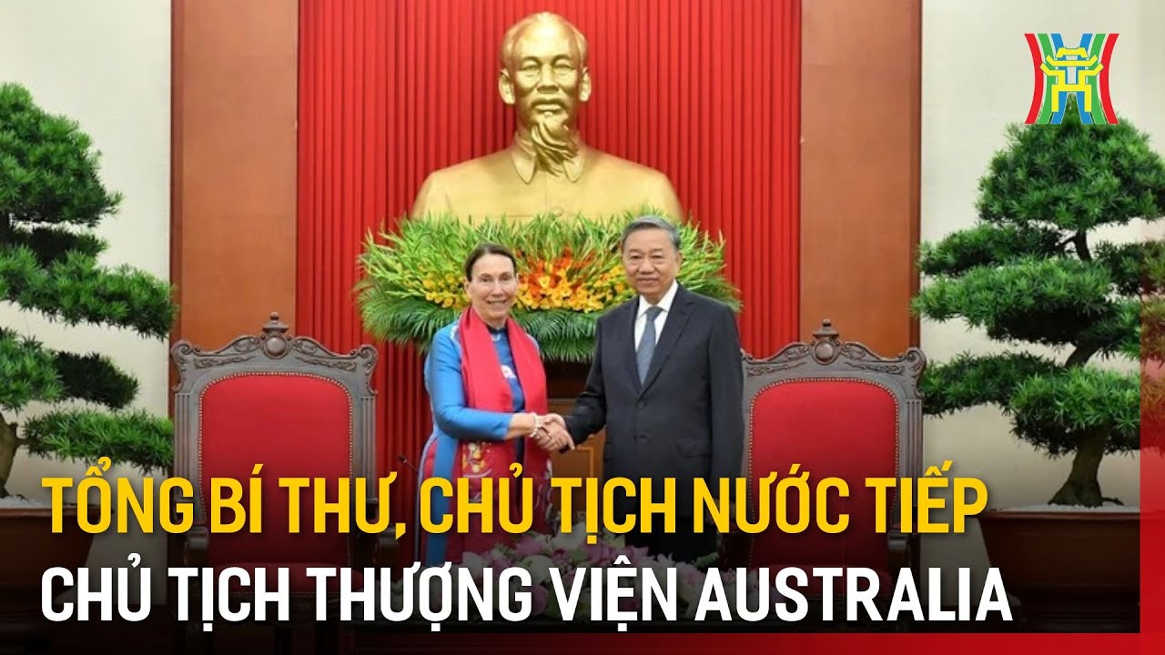 Tổng Bí thư, Chủ tịch nước tiếp Chủ tịch Thượng viện Australia | Tin tức