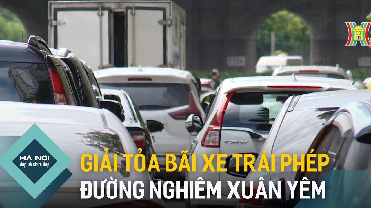 Giải tỏa bãi xe trái phép trên đường Nghiêm Xuân Yêm | Hà Nội đẹp và chưa đẹp