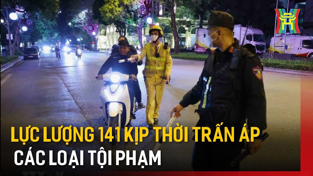 Lực lượng 141 kịp thời trấn áp các loại tội phạm | Tin tức