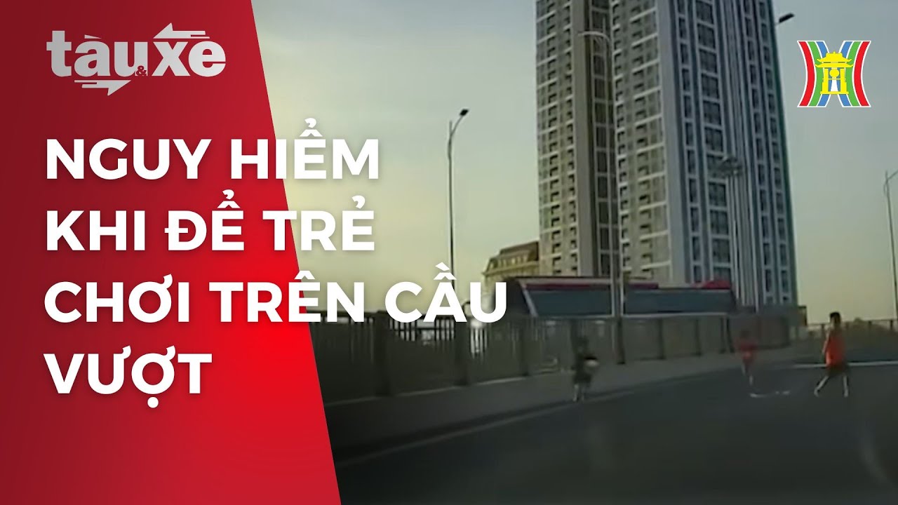 Nguy hiểm khi để trẻ nhỏ chơi trên cầu vượt | Tàu và xe | Tin tức