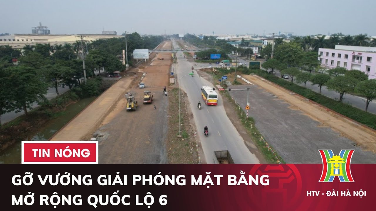 Gỡ vướng giải phóng mặt bằng mở rộng Quốc lộ 6 | Tin nóng nhất hôm nay