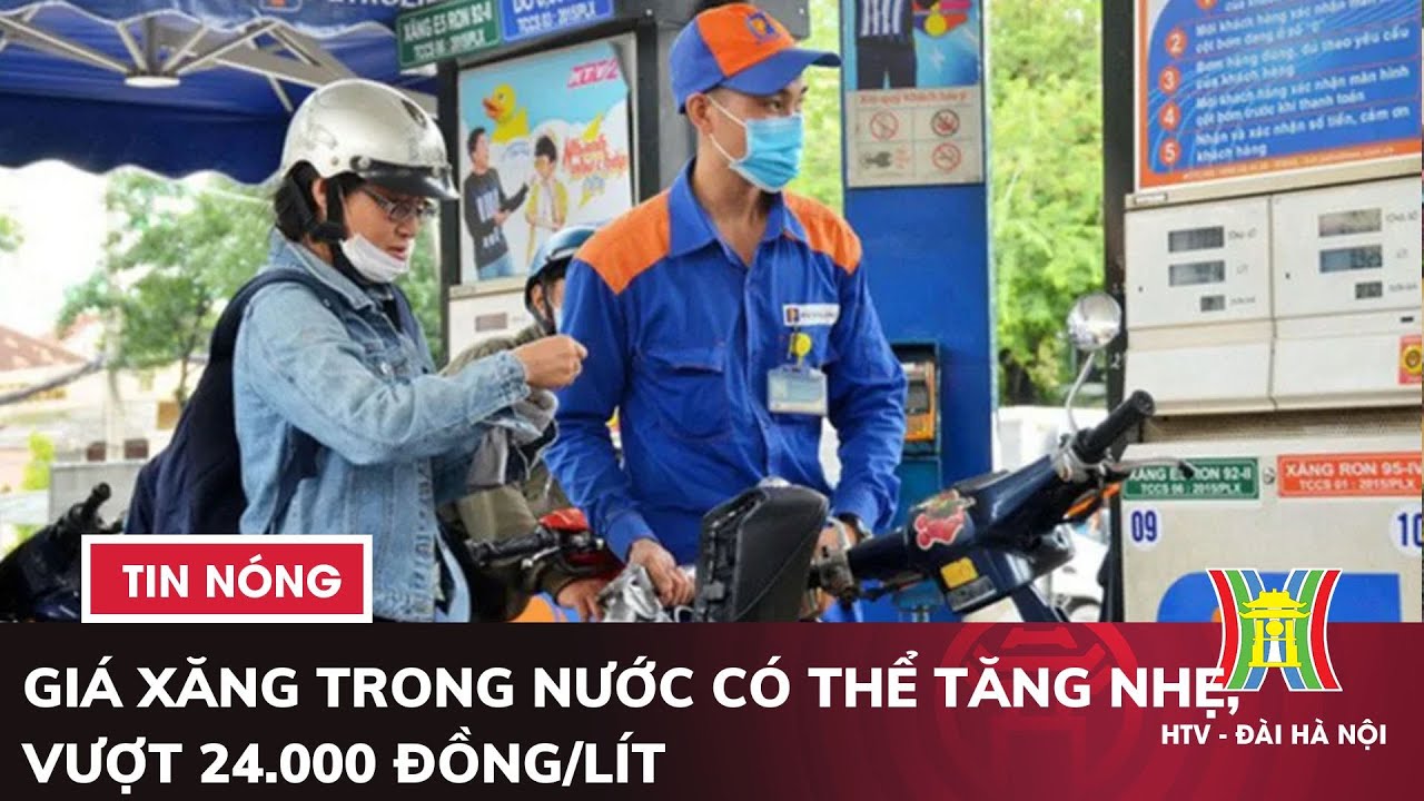 Giá xăng trong nước có thể tăng nhẹ, vượt 24.000 đồng/lít | Tin nóng nhất hôm nay