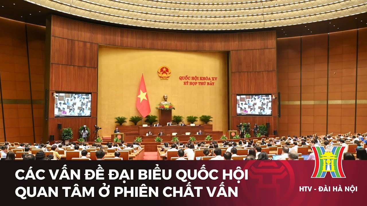 Các vấn đề Đại biểu Quốc hội quan tâm ở phiên chất vấn | Tin tức mới nhất hôm nay