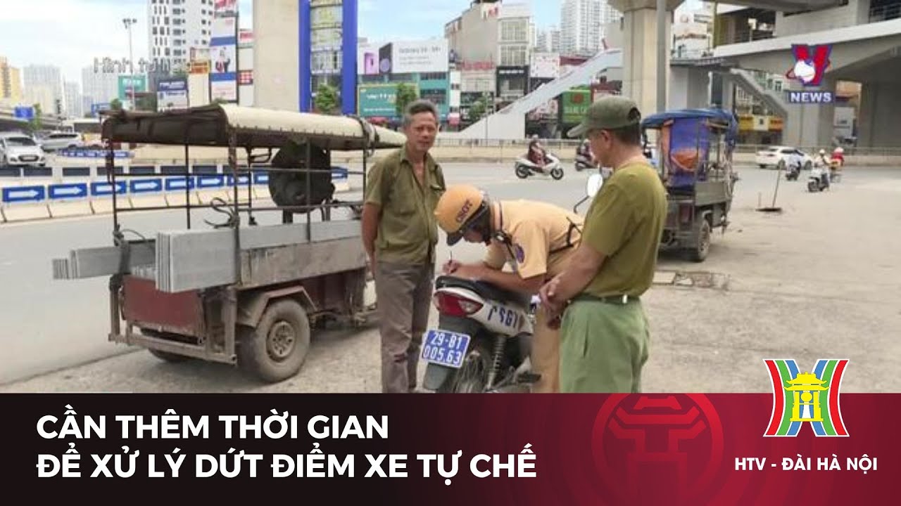 Cần thêm thời gian để xử lý dứt điểm xe tự chế | Tin tức mới nhất hôm nay