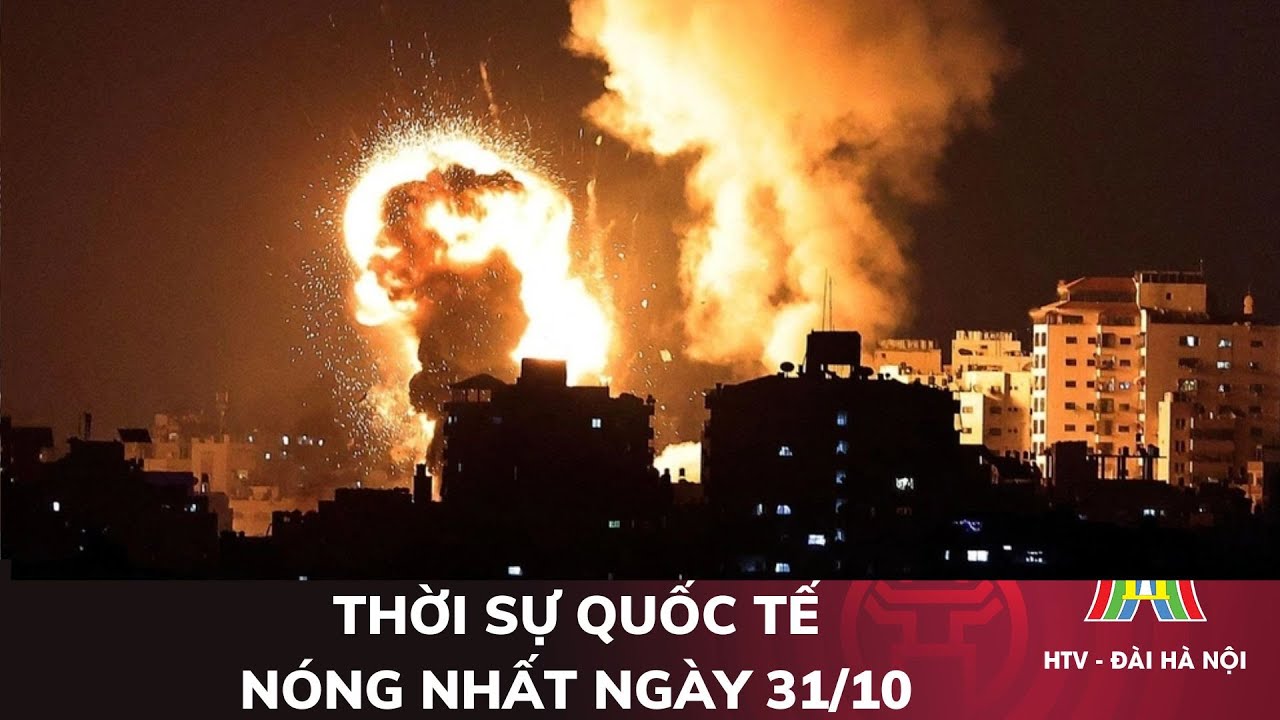 THỜI SỰ QUỐC TẾ NÓNG NHẤT 31/10: Gaza rung chuyển bởi các vụ tấn công dồn dập của Israel