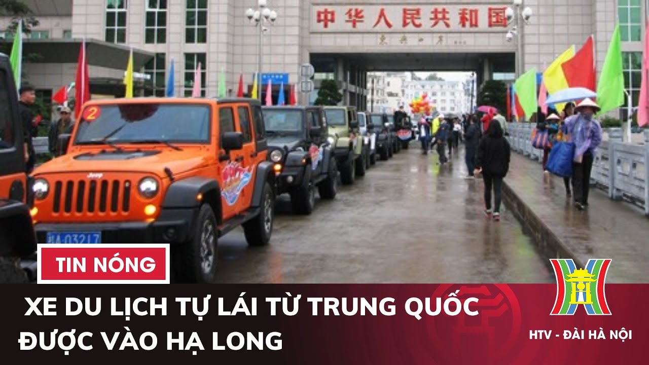 300 xe du lịch tự lái từ Trung Quốc được vào Hạ Long mỗi tháng | Tin nóng nhất hôm nay