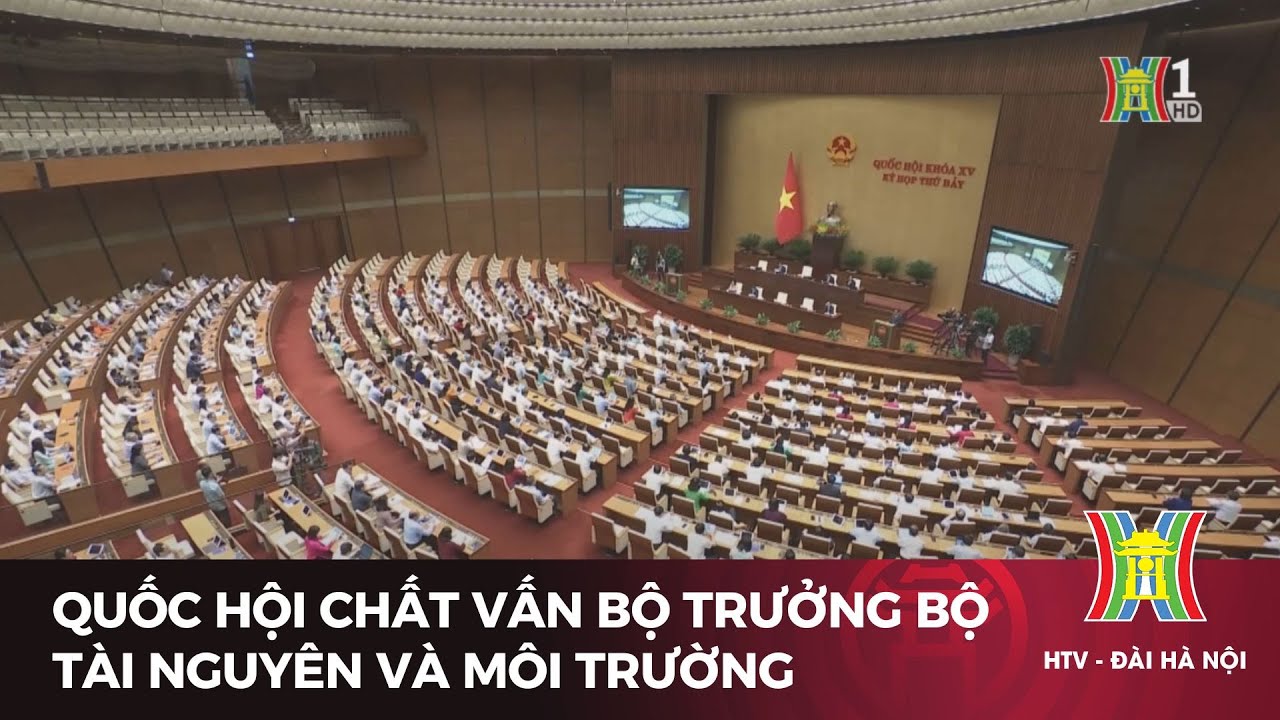 Quốc hội chất vấn Bộ trưởng Bộ Tài nguyên và Môi trường | Tin tức mới nhất hôm nay