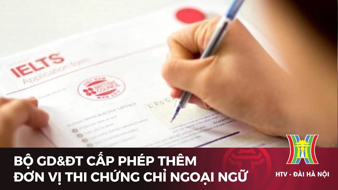 Bộ GD&ĐT cấp phép thêm đơn vị thi chứng chỉ ngoại ngữ | Tin tức mới nhất hôm nay