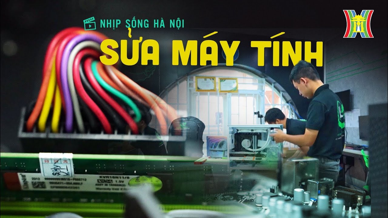 Sửa chữa máy tính | Nhịp sống Hà Nội