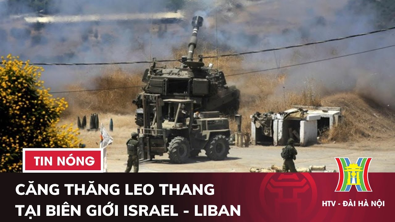 Căng thăng leo thang tại biên giới Israel - Liban | Tin quốc tế mới nhất