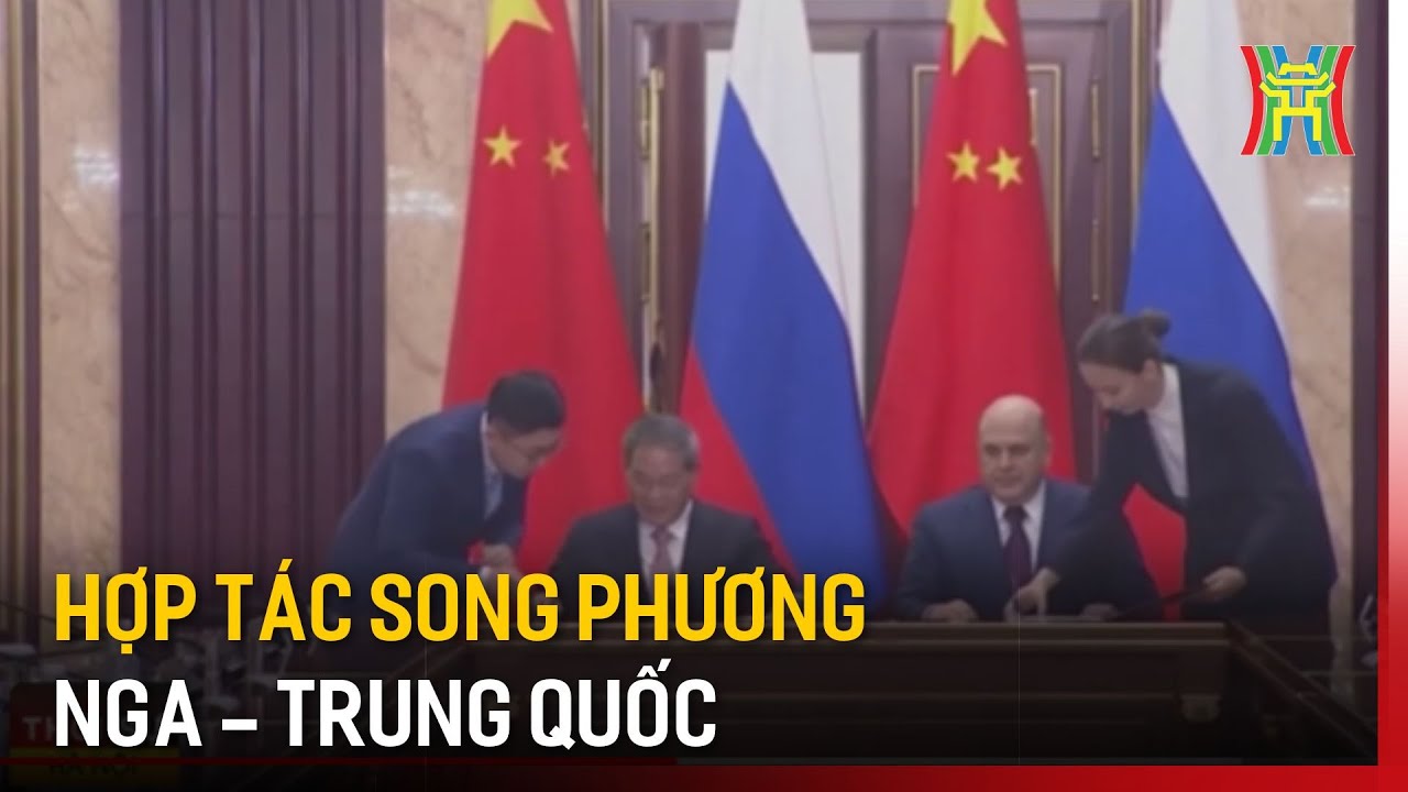 Trung Quốc - Nga đưa hợp tác song phương lên tầm cao mới | Tin tức | Tin quốc tế