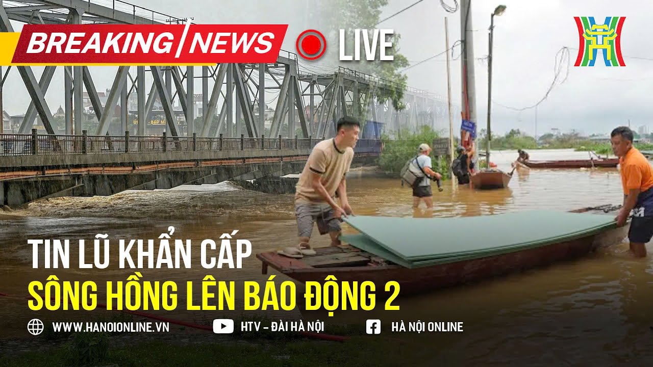 🔥 TIN LŨ KHẨN CẤP: Lũ trên sông Hồng ở Hà Nội vượt báo động 2, nước sông tiếp tục dâng nhanh