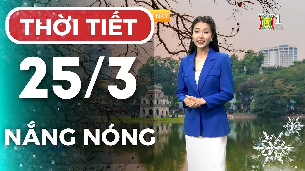 Dự báo thời tiết Thủ đô Hà Nội hôm nay 25/3/2024 | Thời tiết hôm nay | Dự báo thời tiết mới nhất