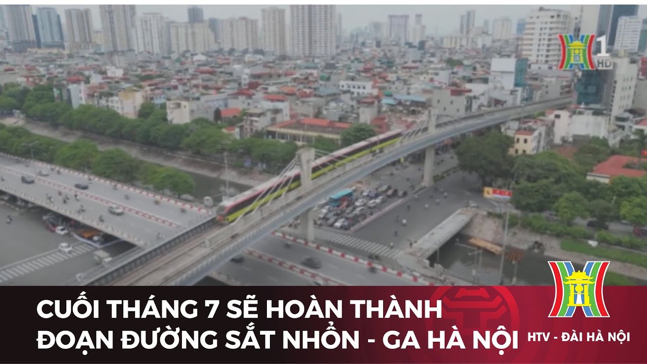 Cuối tháng 7 sẽ hoàn thành đường sắt Nhổn - Ga Hà Nội | Tin tức