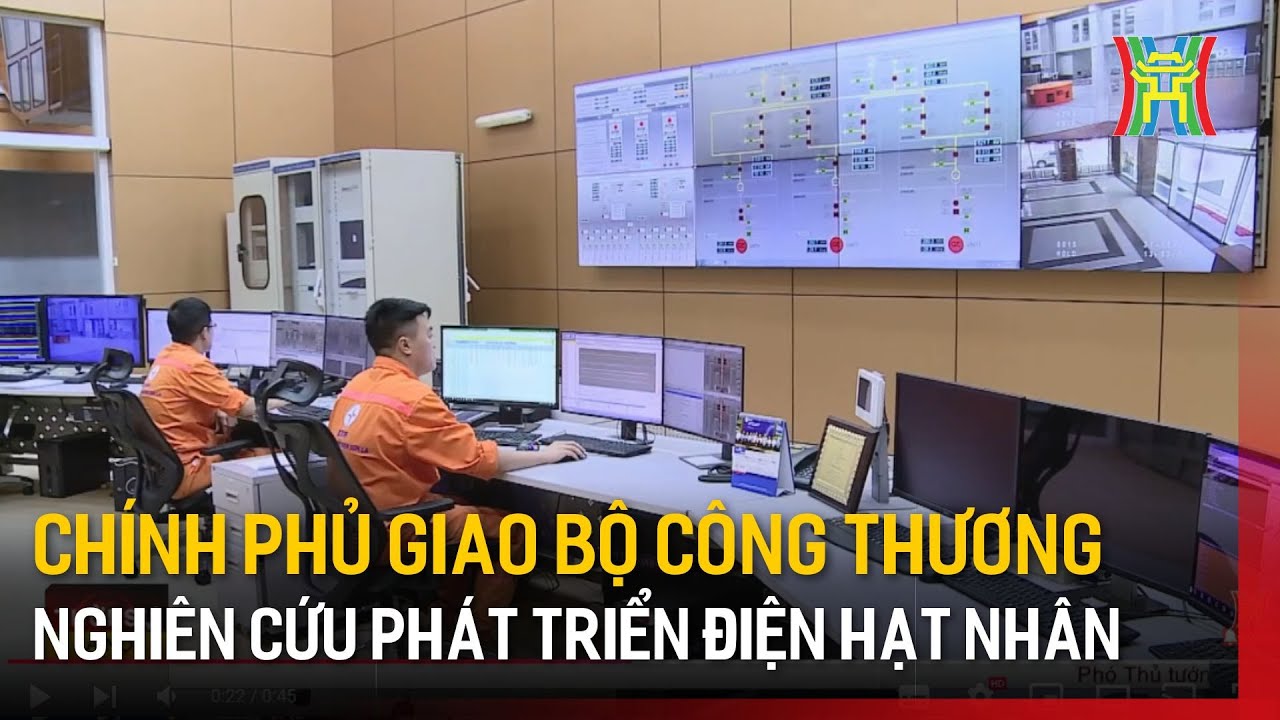 Chính phủ giao Bộ Công thương nghiên cứu phát triển điện hạt nhân | Tin tức