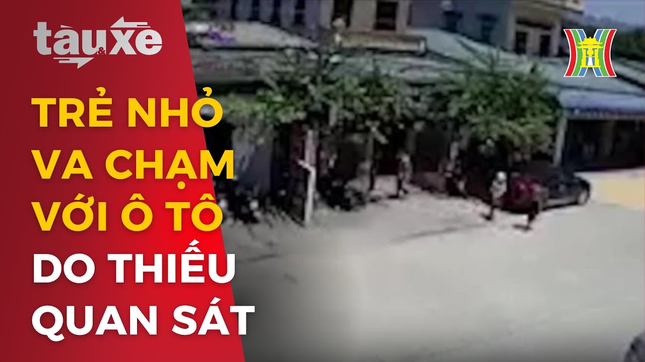 Trẻ nhỏ va chạm với ô tô do thiếu quan sát | Tàu và xe | Tin tức