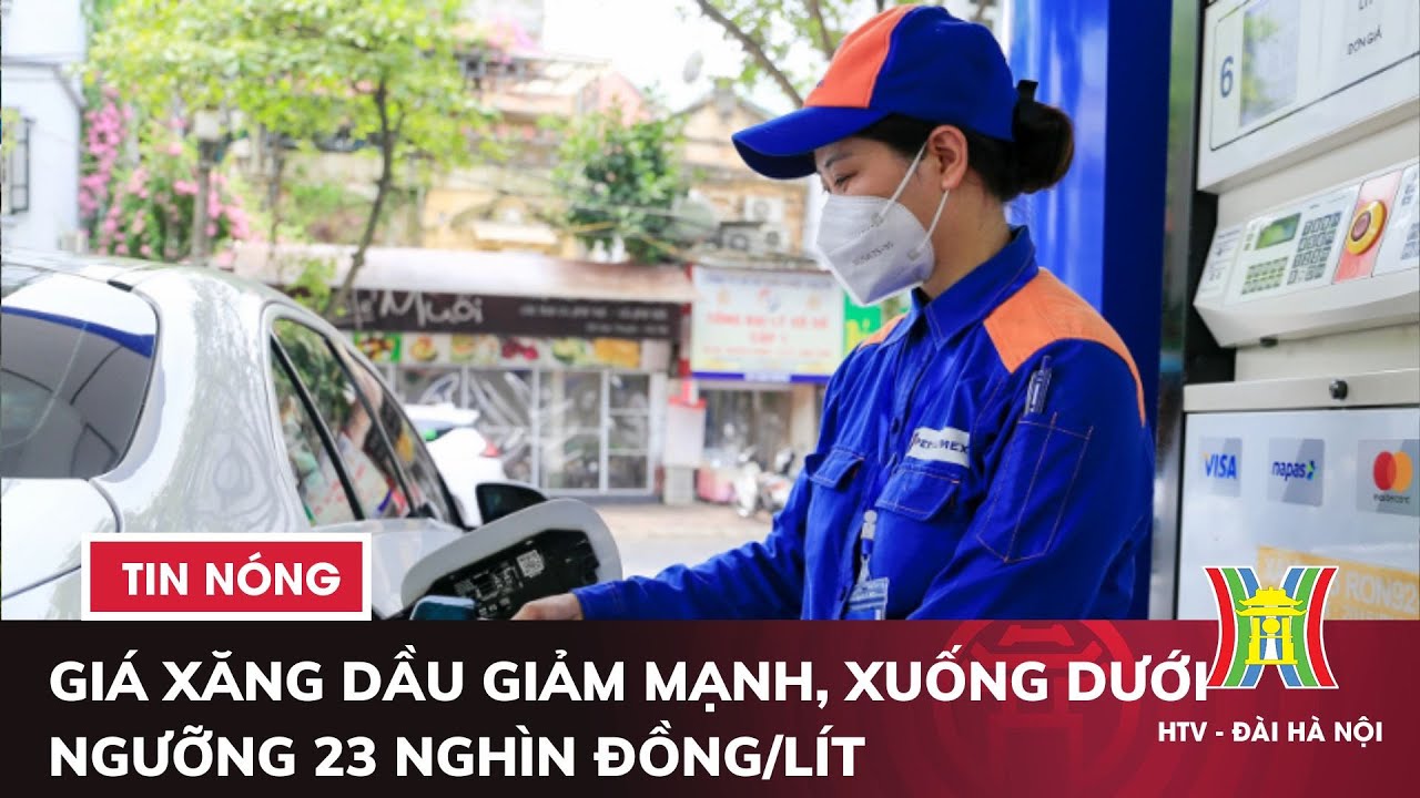 Giá xăng dầu hôm nay giảm mạnh, xuống dưới ngưỡng 23 nghìn đồng/lít | Tin tức