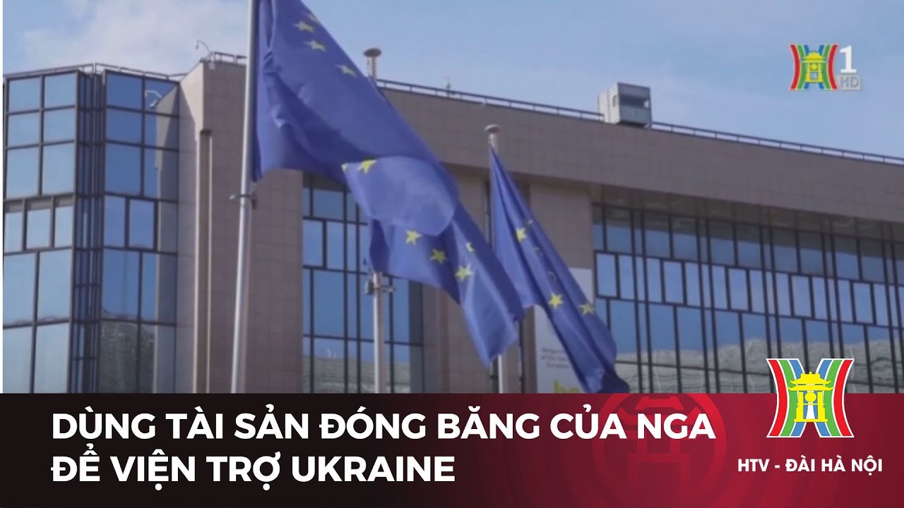 EU dùng tài sản đóng băng của Nga để viện trợ Ukraine | Tin tức mới nhất | Tin quốc tế