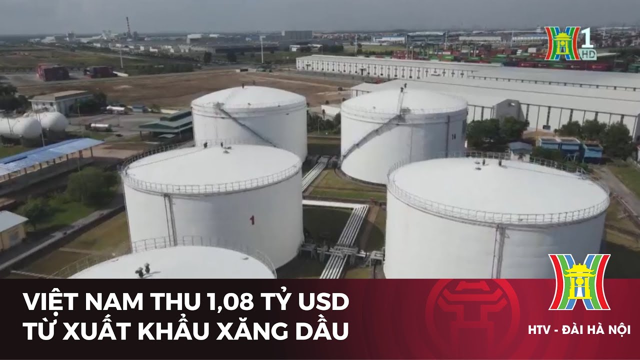 Việt Nam thu 1,08 tỷ USD từ xuất khẩu xăng dầu | Tin tức