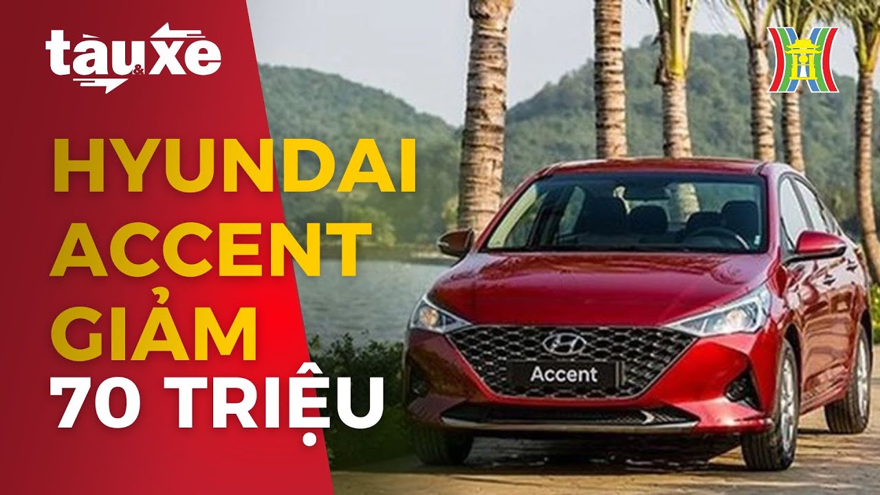 Hyundai Accent giảm giá lên đến gần 70 triệu đồng | Tàu và xe | Tin tức mới nhất hôm nay