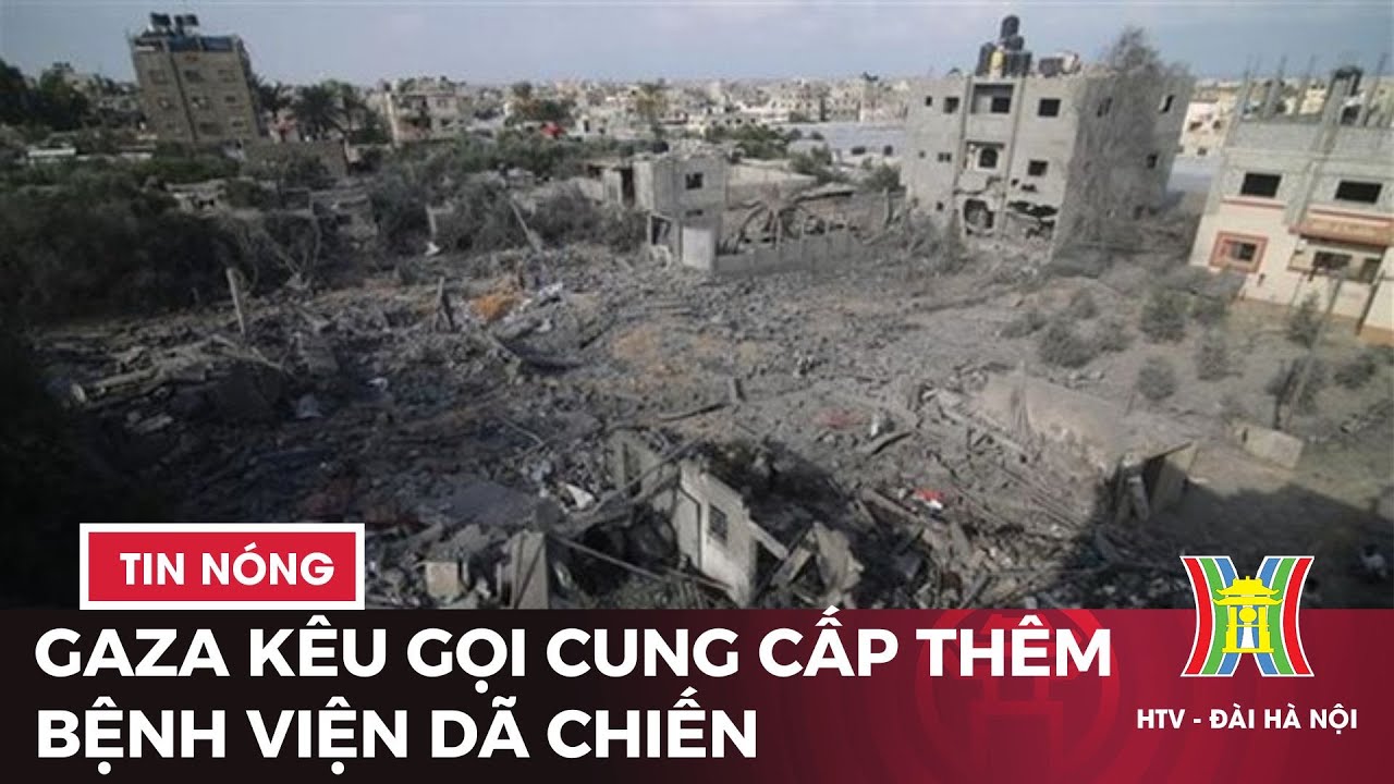 Gaza kêu gọi cung cấp thêm bệnh viện dã chiến | Tin tức mới nhất hôm nay | Tin quốc tế