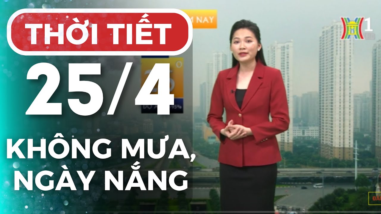 Dự báo thời tiết Hà Nội hôm nay ngày 25/4 | Thời tiết Hà Nội mới nhất | Thời tiết 3 ngày tới