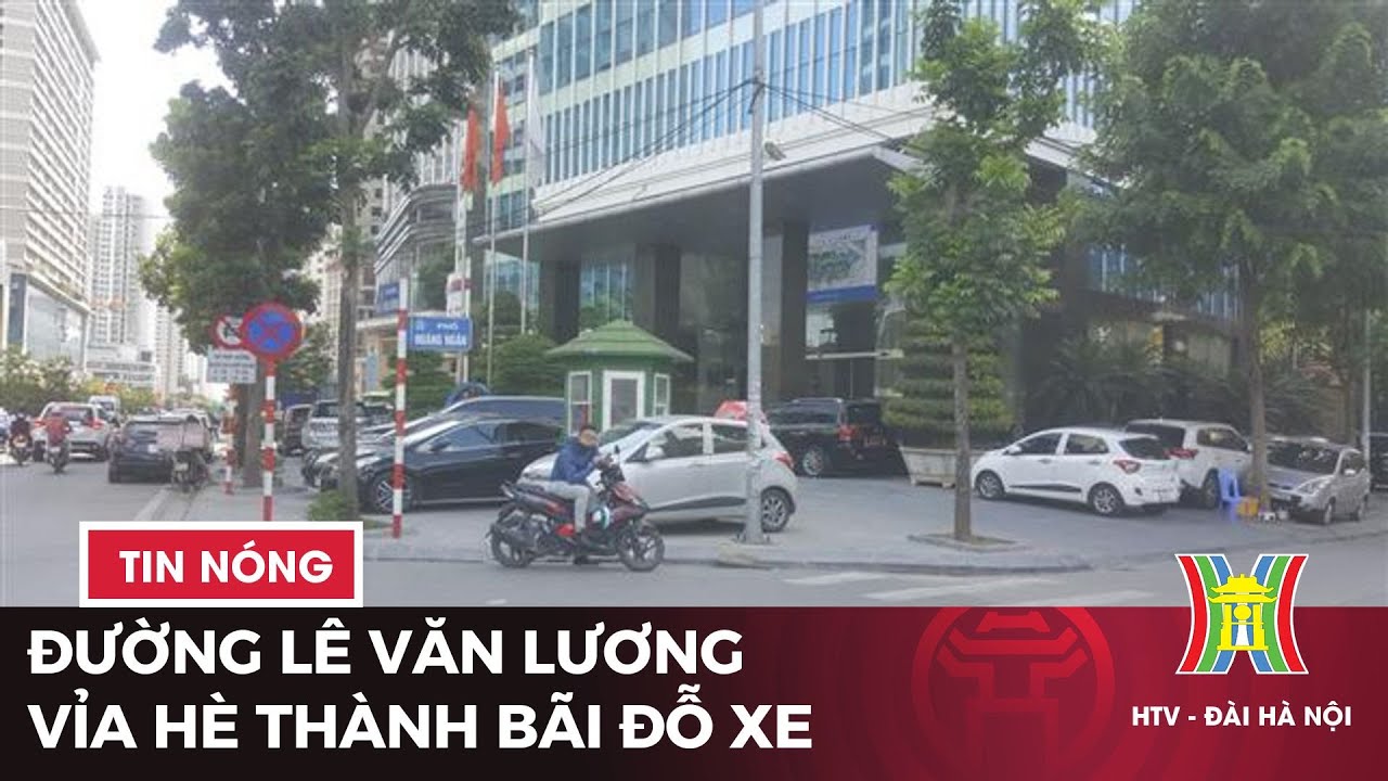 Đường Lê Văn Lương: Vỉa hè thành bãi đỗ xe | Tin tức mới nhất hôm nay