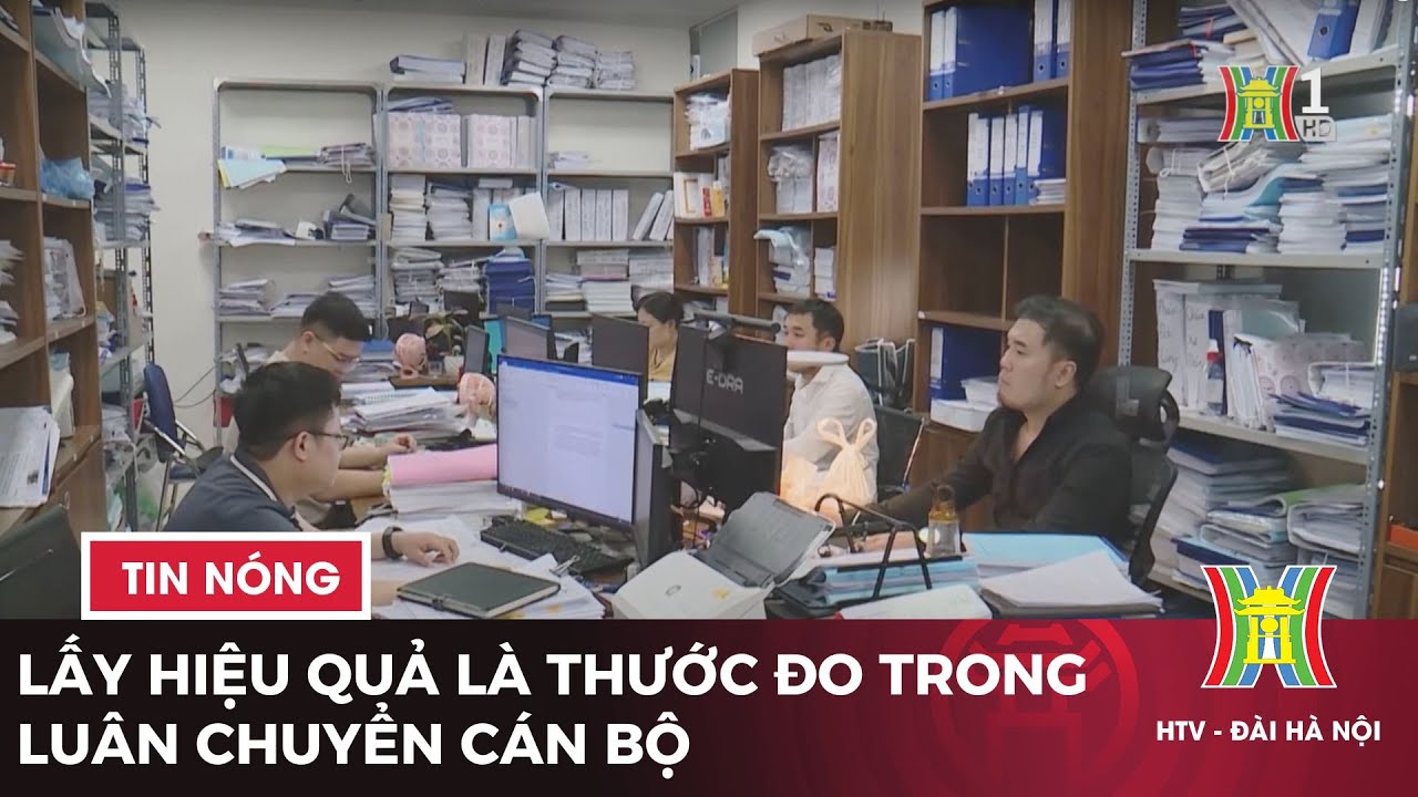 Lấy hiệu quả là thước đo trong luân chuyển cán bộ | Tin tức mới nhất hôm nay