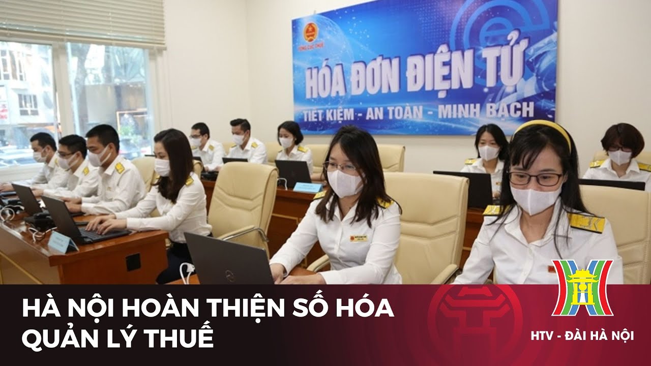 Hà Nội hoàn thiện số hóa quản lý thuế | Tin tức mới nhất hôm nay