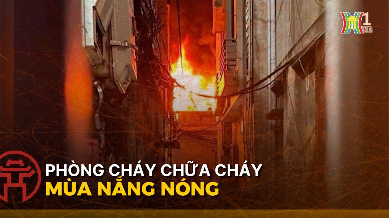 Phòng cháy chữa cháy mùa nắng nóng | An toàn Phòng cháy & chữa cháy