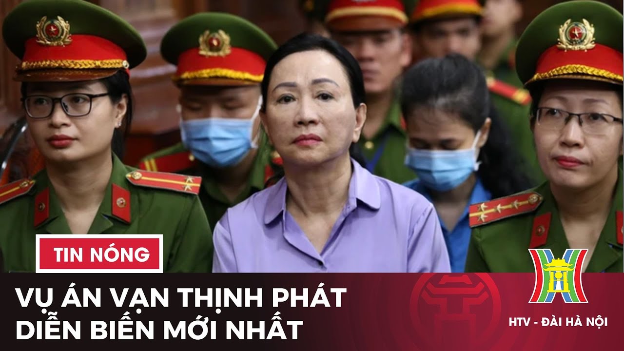 Vụ án Vạn Thịnh Phát: Diễn biến mới | Tin tức mới nhất hôm nay