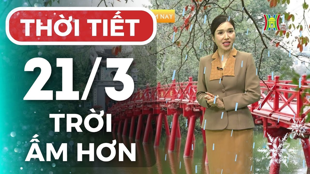 Dự báo thời tiết Thủ đô Hà Nội hôm nay 21/3/2024 | Thời tiết hôm nay | Dự báo thời tiết mới nhất