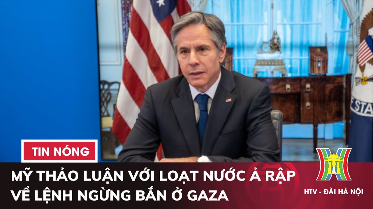 Ngoại trưởng Mỹ thảo luận với loạt nước Ả Rập về lệnh ngừng bắn ở Gaza | Tin quốc tế mới nhất