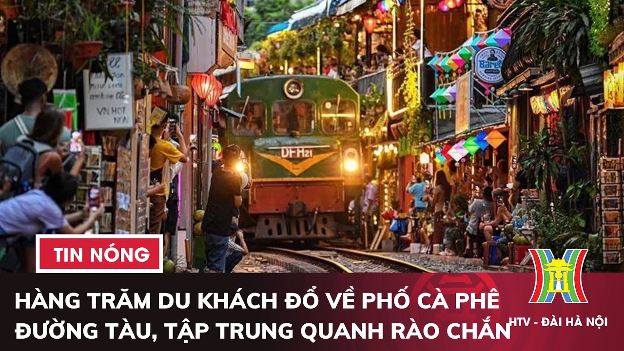 Hàng trăm du khách vẫn đổ về phố cà phê đường tàu, tập trung quanh rào chắn | Tin nóng nhất hôm nay