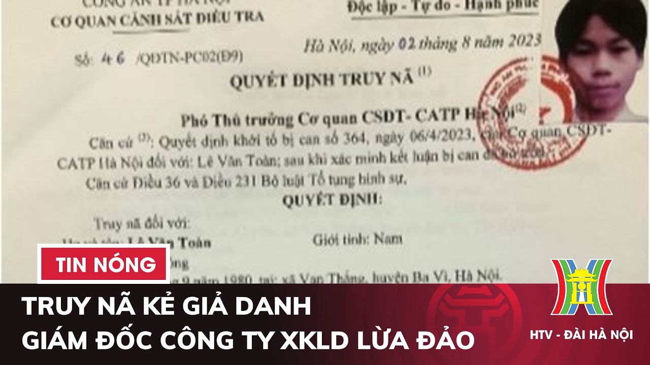 Truy nã kẻ giả danh Giám đốc Công ty xuất khẩu lao động lừa đảo | Tin tức