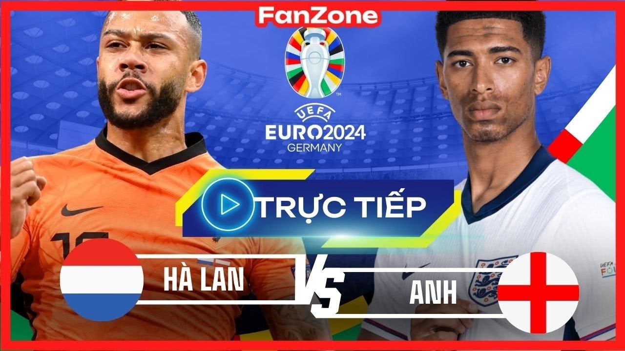 Trực tiếp Euro 2024 | Hà Lan và Anh | Livestream từ Fanzone