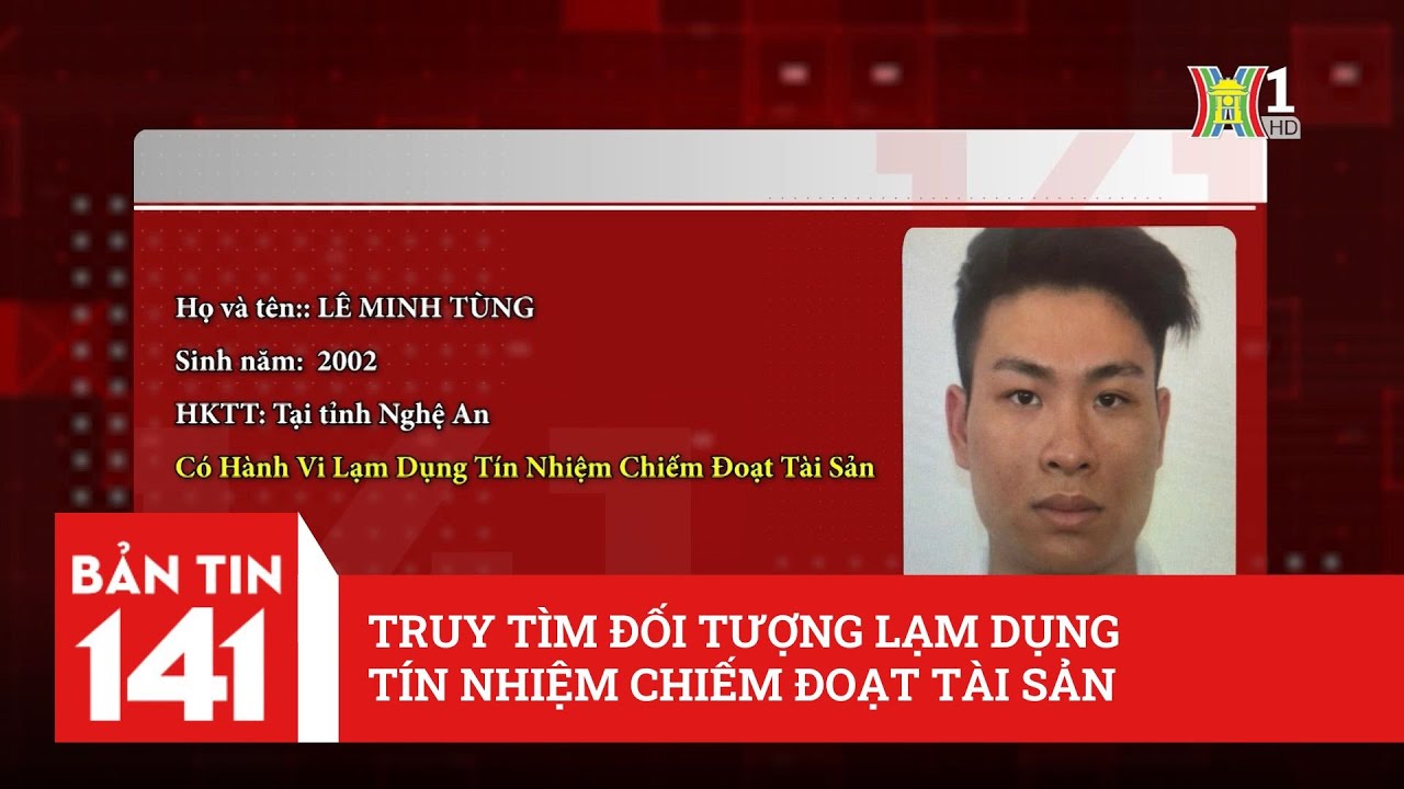 Truy tìm đối tượng lạm dụng tín nhiệm chiếm đoạt tài sản | Bản tin 141